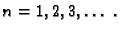 $\displaystyle n=1,2,3,\ldots\ .$