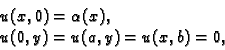 \begin{displaymath}
% latex2html id marker 36816
\begin{array}{l}
u(x,0) = \alpha(x),\\
u(0,y)=u(a,y)=u(x,b)=0,
\end{array}\end{displaymath}