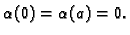 $ \alpha(0) = \alpha(a) = 0.$