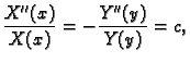 $\displaystyle \frac{X''(x)}{X(x)} = -\frac{Y''(y)}{Y(y)} = c,$