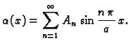 $\displaystyle \alpha(x) = \sum_{n=1}^{\infty} A_n\,\sin\frac{n\,\pi}{a}\,x.$