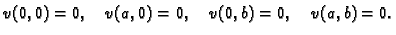 $\displaystyle v(0,0) = 0,\quad v(a,0) = 0,\quad v(0,b) = 0,\quad v(a,b) = 0.$