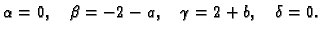 $\displaystyle {{\alpha} = 0},\quad {{\beta} = {-2 - a}},\quad
{{\gamma} = {2 + b}},\quad {{\delta} = 0}.$