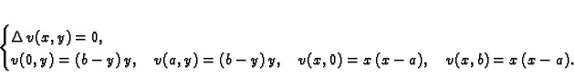 \begin{displaymath}
% latex2html id marker 36897\begin{cases}
\Delta\,v(x,y) ...
...y,\quad
v(x,0) = x\,(x-a),\quad v(x,b) = x\,(x-a).
\end{cases}\end{displaymath}