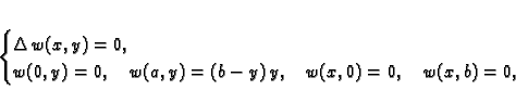 \begin{displaymath}
% latex2html id marker 36905\begin{cases}
\Delta\,w(x,y) ...
...a,y) = (b-y)\,y,\quad
w(x,0) = 0,\quad w(x,b) = 0,
\end{cases}\end{displaymath}