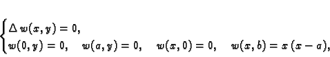 \begin{displaymath}
% latex2html id marker 36913\begin{cases}
\Delta\,w(x,y) ...
...a,y) = 0,\quad
w(x,0) = 0,\quad w(x,b) = x\,(x-a),
\end{cases}\end{displaymath}