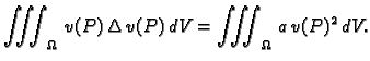 $\displaystyle \iiint_{\Omega}\,v(P)\,\Delta\,v(P)\,dV = \iiint_{\Omega}\,a\,v(P)^2\,dV.$
