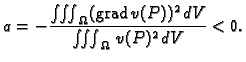 % latex2html id marker 36968
$\displaystyle a = -\frac{\iiint_{\Omega} ({\rm grad\,}v(P))^2\,dV}{\iiint_{\Omega}\,v(P)^2\,dV} <
0.$