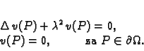 \begin{displaymath}
% latex2html id marker 36985\begin{array}{l}
\Delta\,v(P)...
... = 0,\hspace{1cm}\mbox{ za }P\in\partial{}\Omega{}.
\end{array}\end{displaymath}