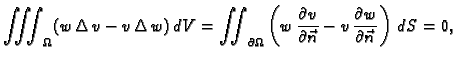 $\displaystyle \iiint_{\Omega} (w\,\Delta\,v - v\,\Delta\,w)\,dV = \iint_{\parti...
...l v}{\partial \vec{n}} - v\,\frac{\partial
w}{\partial \vec{n}}\right)\,dS = 0,$