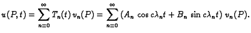 $\displaystyle u(P,t) = \sum_{n=0}^{\infty} T_n(t)\,v_n(P) = \sum_{n=0}^{\infty}
\left(A_n\,\cos c\lambda{}_nt + B_n\,\sin
c\lambda{}_nt\right)\,v_n(P).$