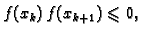 $\displaystyle f(x_k)\,f(x_{k+1}) \leqslant{} 0,$