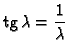 % latex2html id marker 37637
$\displaystyle {\rm tg}\,\lambda = \frac{1}{\lambda}$