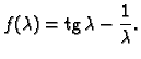 % latex2html id marker 37641
$\displaystyle f(\lambda{}) = {\rm tg}\,\lambda - \frac{1}{\lambda}.$