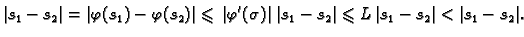 $\displaystyle \vert s_1-s_2\vert = \vert\varphi(s_1)-\varphi(s_2)\vert
\leqslan...
...vert\,\vert s_1-s_2\vert
\leqslant{}L\,\vert s_1-s_2\vert < \vert s_1-s_2\vert.$