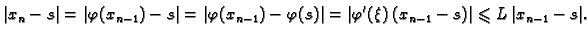 $\displaystyle \vert x_n - s\vert = \vert\varphi(x_{n-1}) - s\vert = \vert\varph...
...=
\vert\varphi'(\xi)\,(x_{n-1} - s)\vert \leqslant{} L\,\vert x_{n-1} - s\vert.$