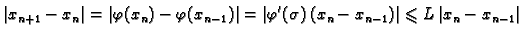 $\displaystyle \vert x_{n+1}-x_n\vert=\vert\varphi(x_n)-\varphi(x_{n-1})\vert =
\vert\varphi'(\sigma{})\,(x_{n}-x_{n-1})\vert \leqslant{}L\,\vert x_n-x_{n-1}\vert$