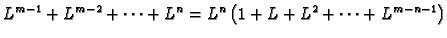 $\displaystyle L^{m-1}+L^{m-2}+\cdots +L^n=L^n\left(1+L+L^2+\cdots
+L^{m-n-1}\right)$