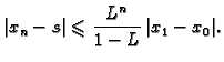 $\displaystyle \vert x_n-s\vert\leqslant \frac{L^n}{1-L}\,\vert x_1-x_0\vert.$