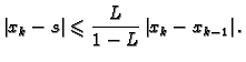 $\displaystyle \left\vert x_k - s\right\vert \leqslant{} \frac{L}{1-L}\left\vert x_k - x_{k-1}\right\vert.$