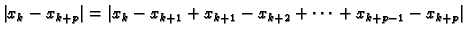 $\displaystyle \left\vert x_k - x_{k+p}\right\vert = \left\vert x_k - x_{k+1} +
x_{k+1} - x_{k+2} + \cdots{} + x_{k+p-1} - x_{k+p}\right\vert
$