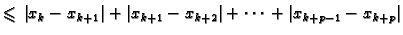 $\displaystyle \leqslant{} \left\vert x_k - x_{k+1}\right\vert +
\left\vert x_{k+1} - x_{k+2}\right\vert + \cdots{} + \left\vert x_{k+p-1} -
x_{k+p}\right\vert$