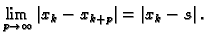 $\displaystyle \lim_{p\rightarrow{}\infty{}} \left\vert x_k - x_{k+p}\right\vert =
\left\vert x_k - s\right\vert.$