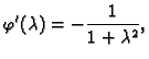 $\displaystyle \varphi'(\lambda) = -\frac{1}{1 + \lambda^2},$