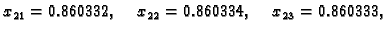 $\displaystyle x_{21} = 0.860332,\quad x_{22} = 0.860334,\quad x_{23} =
0.860333,$