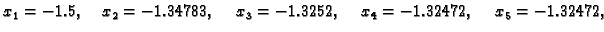 $\displaystyle x_1 = -1.5,\quad x_2 = -1.34783,\quad x_3 = -1.3252,\quad x_4 =
-1.32472,\quad x_5 = -1.32472,$