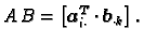 $\displaystyle A\,B=\left[\boldsymbol{a}_{i\cdot}^T\cdot\boldsymbol{b}_{\cdot k}\right].$