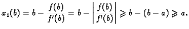 $\displaystyle x_1(b) = b - \frac{f(b)}{f'(b)} = b - \left\vert\frac{f(b)}{f'(b)}\right\vert
\geqslant{} b - (b - a) \geqslant{} a.$