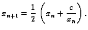 $\displaystyle x_{n+1} = \frac{1}{2}\,\left(x_n + \frac{c}{x_n}\right).$