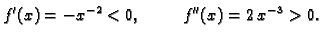 $\displaystyle f'(x) = -{x^{-2}} < 0,\hspace{1cm}f''(x) = 2\,x^{-3} > 0.$