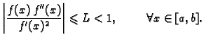 $\displaystyle \left\vert\frac{f(x)\,f''(x)}{f'(x)^2}\right\vert\leqslant L < 1,\hspace{1cm}\forall x\in
[a,b].$