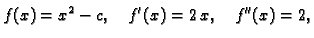 $\displaystyle f(x) = x^2 - c,\quad f'(x) = 2\,x,\quad f''(x) = 2,$