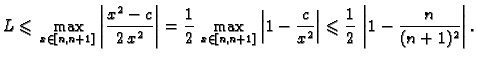 $\displaystyle L \leqslant{} \max_{x\in [n,n+1]}\left\vert\frac{x^2-c}{2\,x^2}\r...
...ight\vert
\leqslant{} \frac{1}{2}\,\left\vert 1 - \frac{n}{(n+1)^2}\right\vert.$