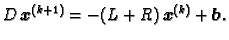 $\displaystyle D\,\boldsymbol{x}^{(k+1)} = -(L+R)\,\boldsymbol{x}^{(k)} +
\boldsymbol{b}.$