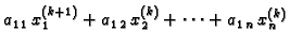 $\displaystyle a_{1\,1}\,x_{1}^{(k+1)} + a_{1\,2}\,x_{2}^{(k)} + \cdots +
a_{1\,n}\,x_{n}^{(k)}$