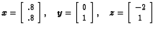 % latex2html id marker 30566
$\displaystyle \boldsymbol{x}= \left[ \begin{array}...
...ght],\quad
\boldsymbol{z}= \left[ \begin{array}{c}
-2 \\  1
\end{array}\right]$