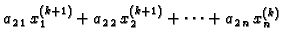 $\displaystyle a_{2\,1}\,x_{1}^{(k+1)} + a_{2\,2}\,x_{2}^{(k+1)} + \cdots +
a_{2\,n}\,x_{n}^{(k)}$