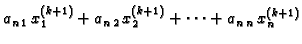 $\displaystyle a_{n\,1}\,x_{1}^{(k+1)} + a_{n\,2}\,x_{2}^{(k+1)} + \cdots +
a_{n\,n}\,x_{n}^{(k+1)}$