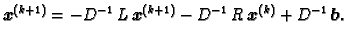 $\displaystyle \boldsymbol{x}^{(k+1)} = -D^{-1}\,L\,\boldsymbol{x}^{(k+1)} -D^{-1}\,R\,\boldsymbol{x}^{(k)} +
D^{-1}\,\boldsymbol{b}.$