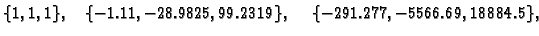 $\displaystyle \{ 1,1,1\},\quad \{ -1.11,-28.9825,99.2319\},\quad
\{ -291.277,-5566.69,18884.5\},$
