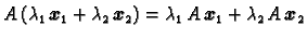 $\displaystyle A\,(\lambda_1\,\boldsymbol{x}_1+\lambda_2\,\boldsymbol{x}_2)=
\lambda_1\,A\,\boldsymbol{x}_1+\lambda_2\,A\,\boldsymbol{x}_2$