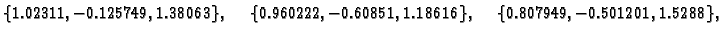 $\displaystyle \{ 1.02311,-0.125749,1.38063\},\quad
\{ 0.960222,-0.60851,1.18616\},\quad
\{ 0.807949,-0.501201,1.5288\},$