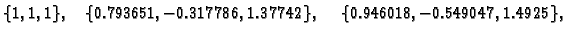 $\displaystyle \{ 1,1,1\},\quad \{ 0.793651,-0.317786,1.37742\},\quad
\{ 0.946018,-0.549047,1.4925\},$