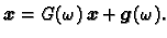 $\displaystyle \boldsymbol{x} = G(\omega{})\,\boldsymbol{x} +
\boldsymbol{g}(\omega{}).$