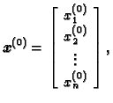 % latex2html id marker 39048
$\displaystyle \boldsymbol{x}^{(0)}=\left[
\begin{array}{c}
x_1^{(0)} \\  x_2^{(0)} \\  \vdots \\  x_n^{(0)}
\end{array}\right],$