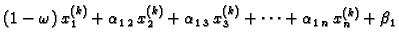 $\displaystyle (1-\omega)\,x_{1}^{(k)} +
\alpha_{1\,2}\,x_{2}^{(k)} +
\alpha_{1\,3}\,x_{3}^{(k)} + \cdots +
\alpha_{1\,n}\,x_{n}^{(k)} +
\beta_1$